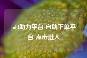 pdd助力平台-自助下单平台-点击进入  第1张